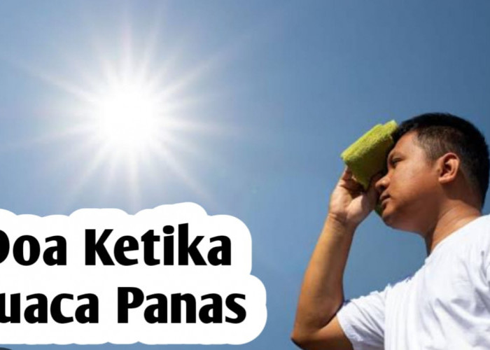 Ketika Cuaca Panas Tengah Terjadi, Amalkan Doa Berikut Ini