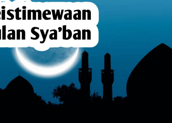 Kenapa Bulan Sya'ban Diistimewakan dalam Islam, Berikut Penjelasannya