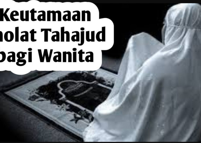 13 Keutamaan Sholat Tahajud untuk Wanita, Diantaranya Memiliki Wajah Cantik dan Bercahaya