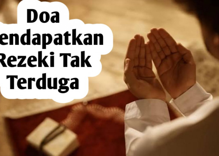 Amalkan 7 Doa Berikut Ini, Bila Ingin Mendapatkan Rezeki Tak Terduga
