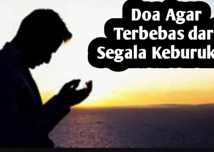 Agar Terbebas dari Segala Keburukan, Kejelekan dan Gangguan Orang Jahat, Amalkan Doa Perlindungan Berikut