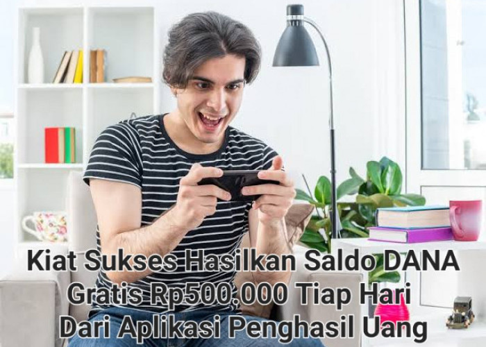 Kiat Sukses Menghasilkan Saldo DANA Gratis Rp500.000 Tiap Hari