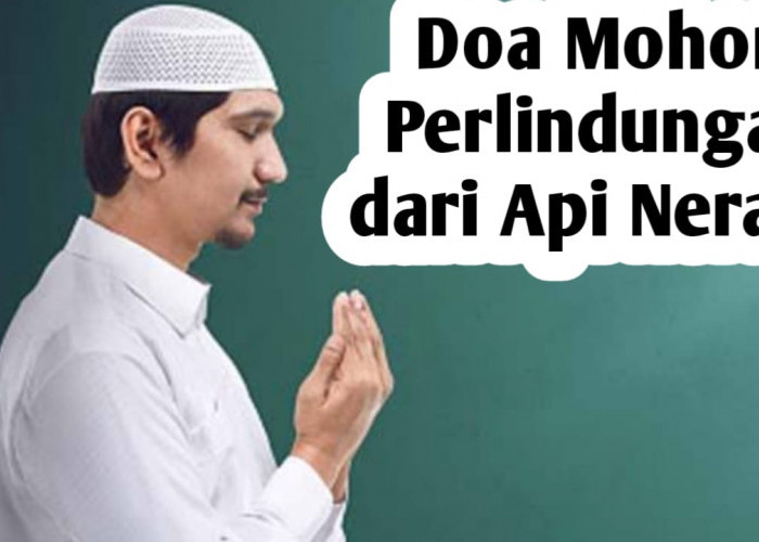 Doa Mohon Perlindungan Dari Api Neraka, Amalkan Setiap Hari