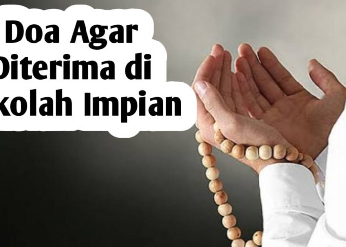 Ingin Diterima di Sekolah Impian, Amalkan Doa-doa Berikut