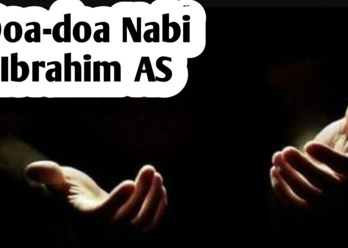 5 Doa Nabi Ibrahim AS, Bisa Diamalkan Umat Islam Setiap Hari