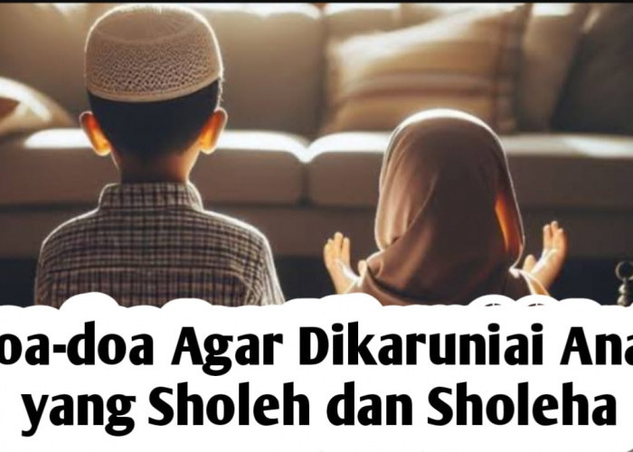 Agar Dikarunia Anak Sholeh dan Sholeha, Amalkan Doa-doa Berikut Ini