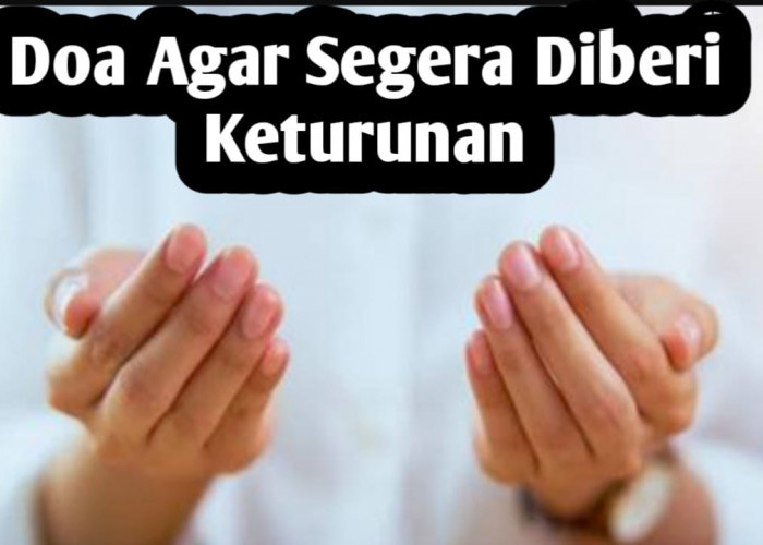 Agar Segera Diberi Keturunan, Amalkan Doa Berikut Ini