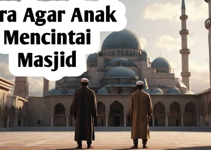 Ingin Anak Mencintai Masjid, Orang Tua Bisa Melakukan 7 Hal Berikut