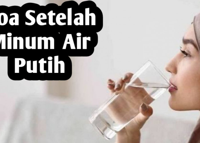 Setelah Minum Air, Jangan Lupa Baca Doa Berikut Ini