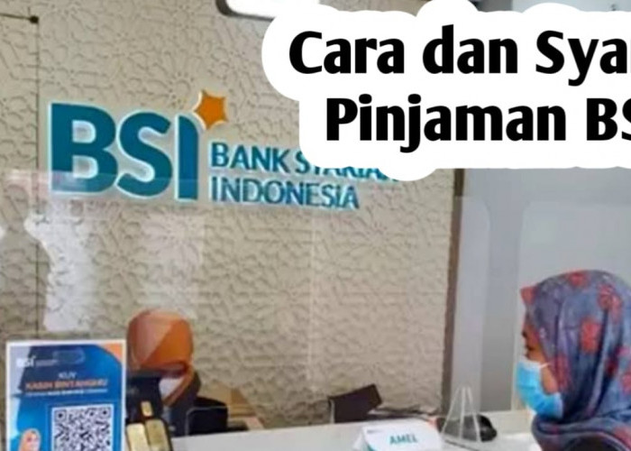 Ingin Dapat Pinjaman di Bank BSI, Ini Cara dan Syaratnya