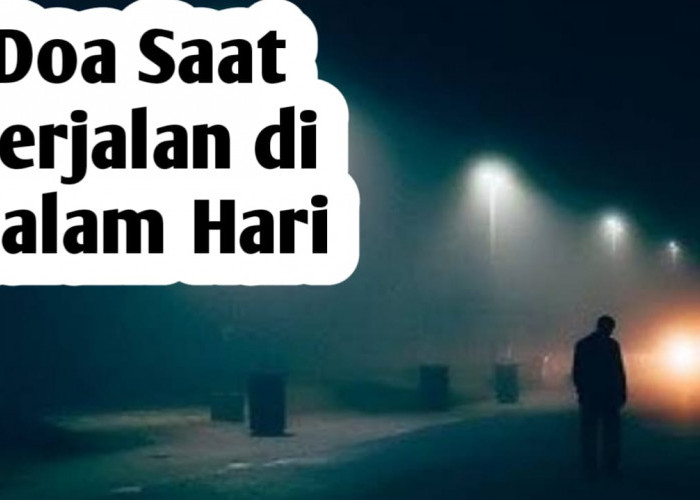 Agar Mendapatkan Perlindungan, Amalkan Doa Berikut Saat Berjalan di Malam Hari