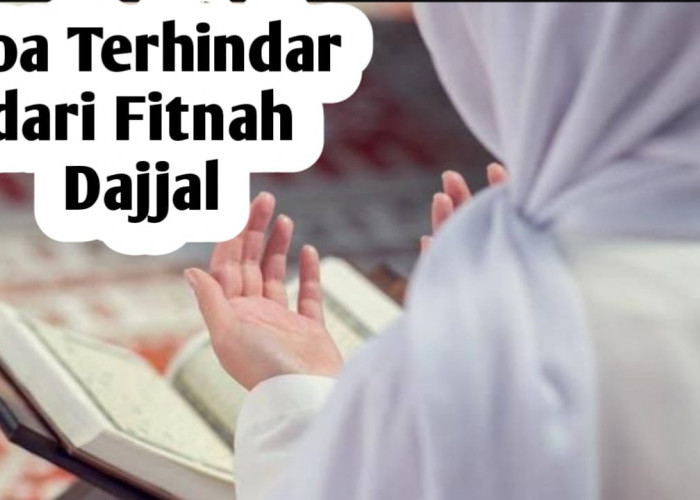 Ingin Terhindar dari Fitnah Dajjal di Akhir Zaman? Amalkan Amalan dan Doa Berikut Secara Istiqomah