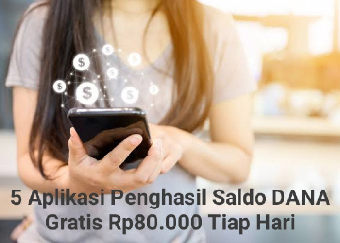 Terpercaya dan Aman, Rekomendasi 5 Aplikasi Penghasil Saldo DANA Gratis Rp80.000 Tiap Hari