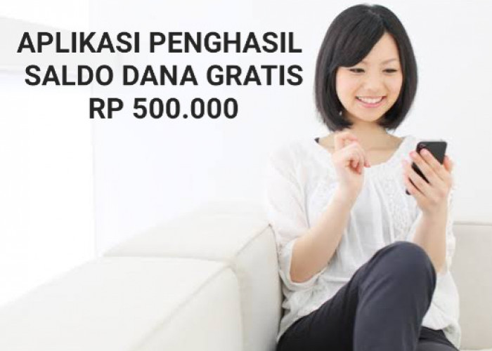 Jemput Rezekimu.!! 3 Aplikasi Berikut Ini Bisa Hasilkan Saldo DANA Gratis Hingga Rp500.000