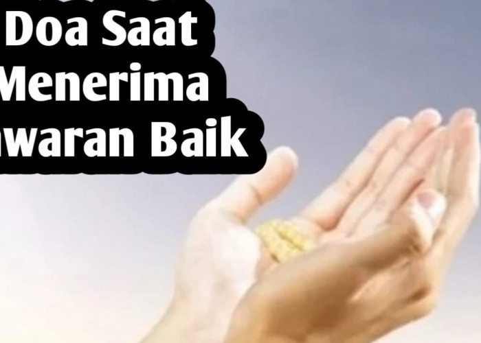 Saat Menerima Tawaran Baik dari Orang Lain, Amalkan Doa Ini