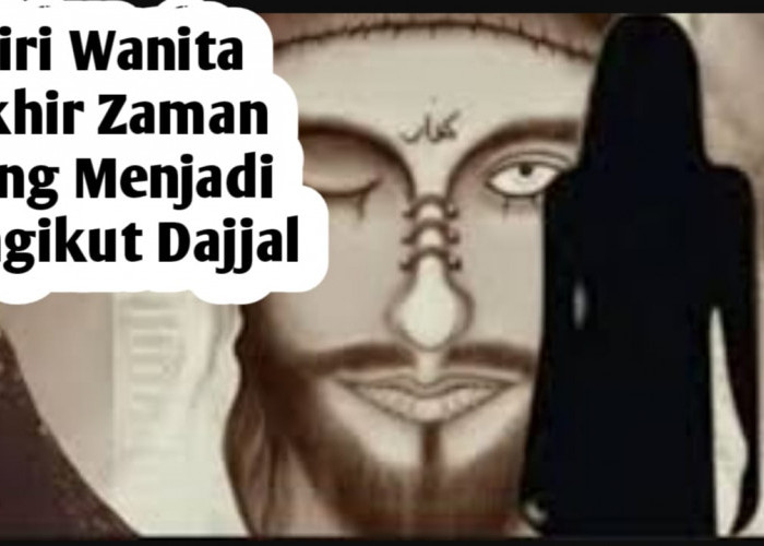 3 Ciri Wanita Akhir Zaman yang Menjadi Pengikut Dajjal, Berikut Penjelasannya