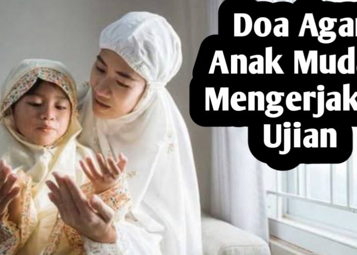 Agar Anak Lancar Mengerjakan Soal Ujian, Orang Tua Bisa Amalkan Doa-doa Berikut Ini
