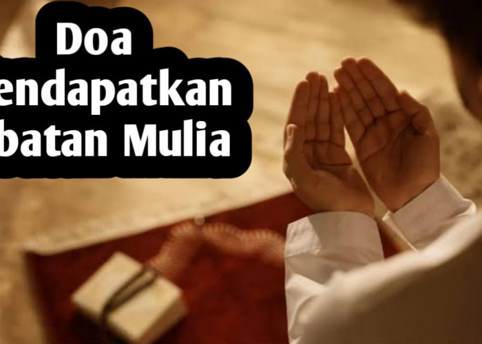 Ingin Memiliki Jabatan yang Mulia, Amalkan Doa Berikut Secara Istiqomah