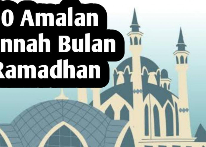 Ingin Panen Pahala di Bulan Ramadhan, Amalkan 10 Amalan Sunnah Berikut Ini