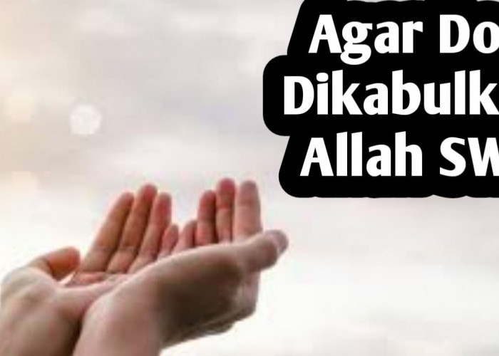 Agar Doa Kita Dikabulkan Allah SWT, Lakukan Ini