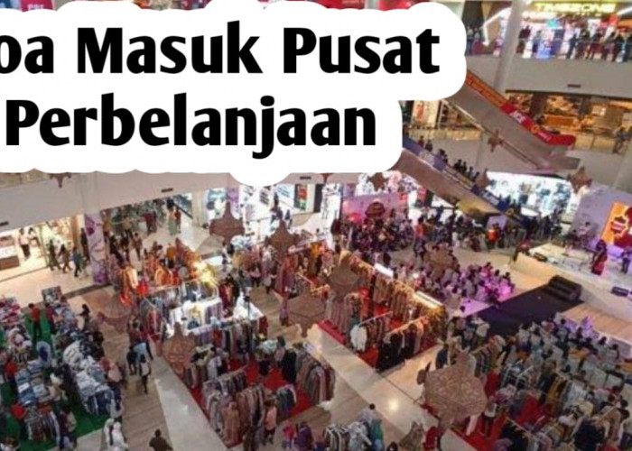 Saat Masuk Pasar atau Pusat Perbelanjaan, Amalkan Doa Berikut Ini