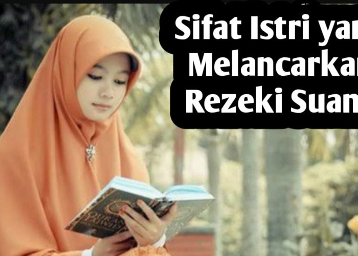 10 Sifat Istri yang Melancarkan Rezeki Suami, Langsung Kaya dan Bahagia