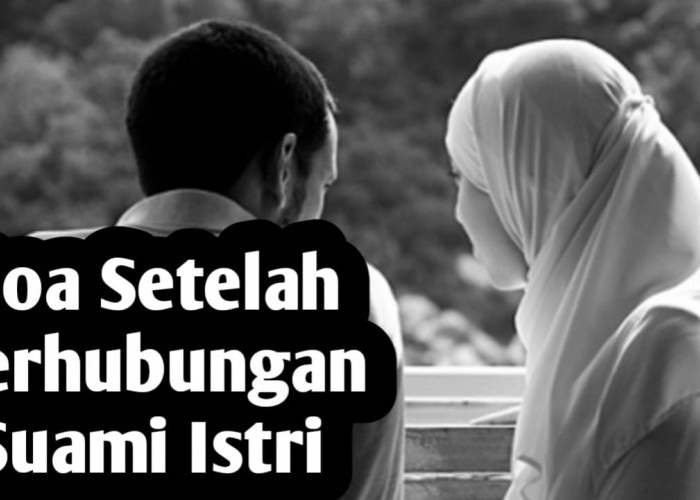 Setelah Berhubungan Suami Istri, Jangan Lupa Amalkan Doa Berikut