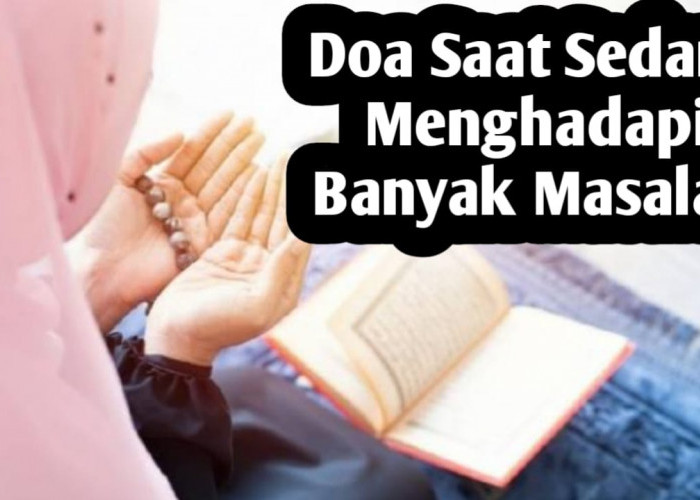 Saat Sedang Menghadapi Banyak Masalah, Amalkan Doa Berikut Ini