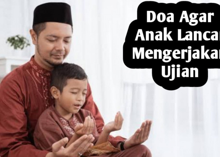 Agar Anak Lancar Mengerjakan Ujian, Orang Tua Sebaiknya Amalkan Doa Berikut