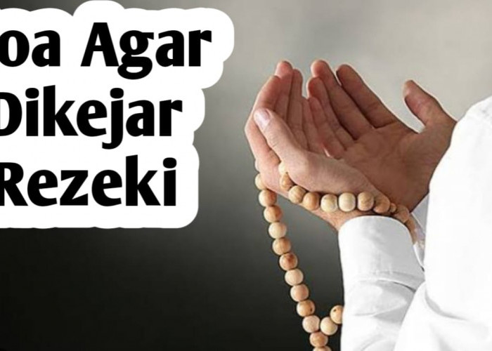 Amalkan 5 Doa Berikut Ini, Bila Ingin Rezeki yang Justru Mengejar Kita
