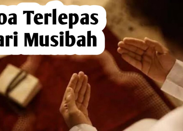 Agar Terlepas dari Musibah, Amalkan Doa Berikut Ini