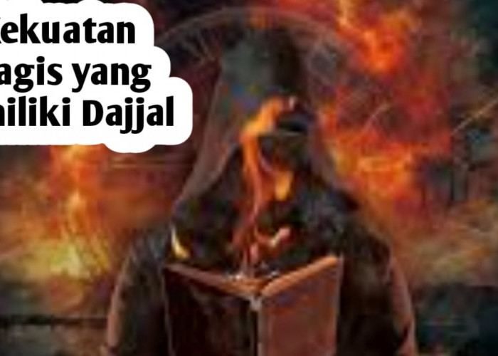Ternyata Dajjal Adalah Manusia dan Punya Berbagai Kekuatan Magis Menipu, Berikut Penjelasannya