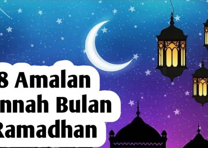 8 Amalan Sunnah Bulan Ramadhan, Agar Puasa Semakin Berkah dan Pahala Berlipat