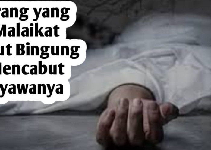 Malaikat Maut bingung Mencabut Nyawa Orang Ini, Ternyata Ini Penyebabnya