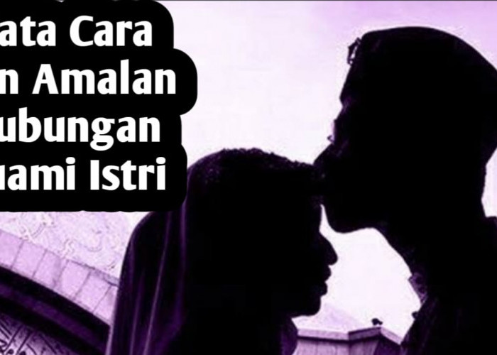 Menurut Islam dan Penelitian, Berikut Tata Cara Hubungan Suami Istri yang Ideal dan Amalannya