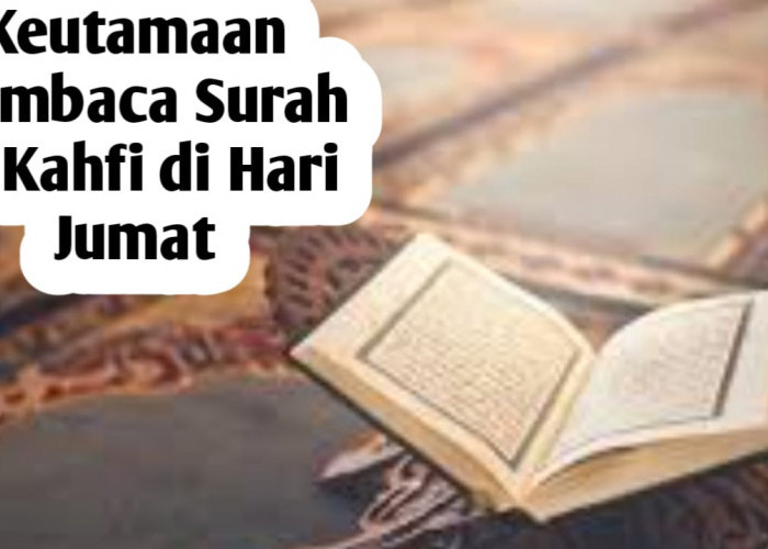 5 Keutamaan Membaca Surah Al Kahfi di Hari Jumat, Diantaranya Akan Mendapat Sinar di Hari Kiamat
