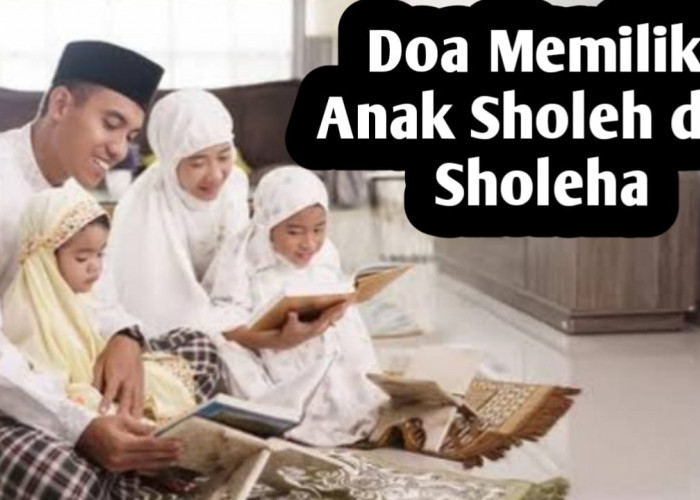 Ingin Memiliki Anak Sholeh dan Sholeha, Orang Tua Bisa Amalkan Doa-doa Berikut Ini