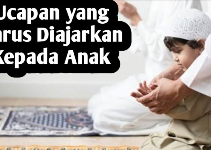 Orang Tua Wajib Membiasakan Anak Mengucapkan Ini, Diajarkan Langsung Rasulullah SAW