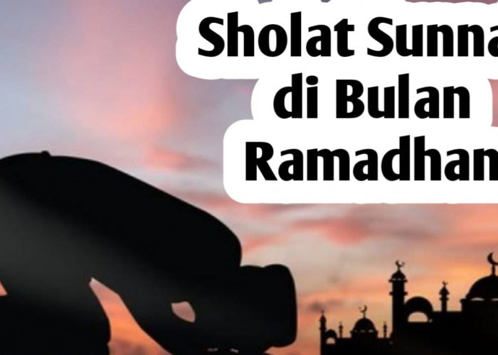 Ingin Nambah Pahala di Bulan Ramadhan, Kerjakan Sholat-sholat Sunnah Berikut Ini