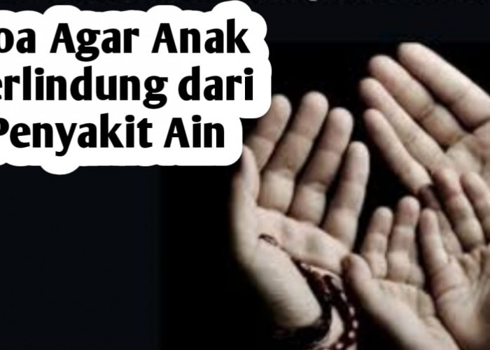 Doa Perlindungan untuk Anak, Agar Terhindar dari Penyakit Ain