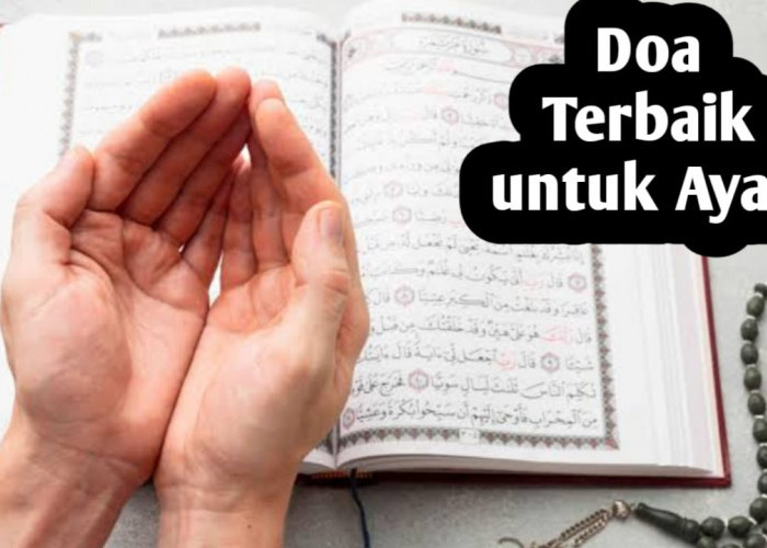 4 Bacaan Doa Terbaik untuk Ayah, Sesuai Al Quran dan Hadits
