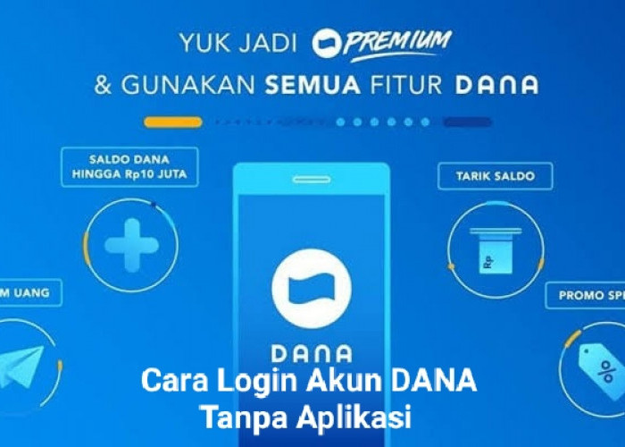 Cara Login Ke Akun DANA Tanpa Aplikasi, Simak Kelebihan dan Kekurangannya!