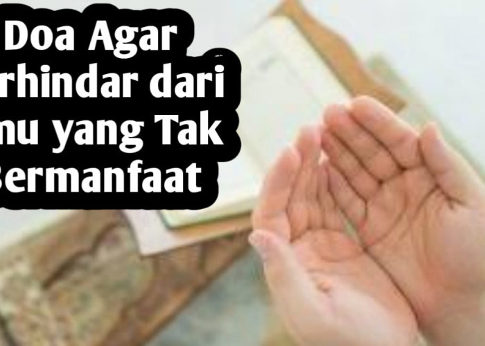 Agar Terhindar dari Ilmu yang Tak Bermanfaat, Amalkan Doa Berikut Ini