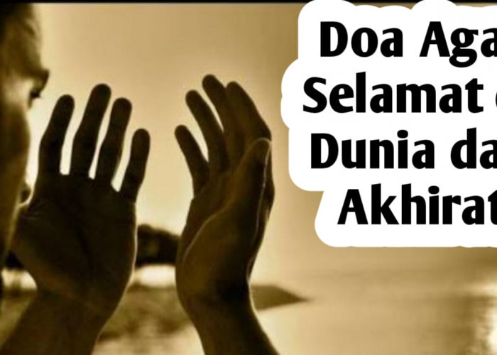 Ingin Selamat di Dunia dan Akhirat, Amalkan 5 Doa Berikut Ini