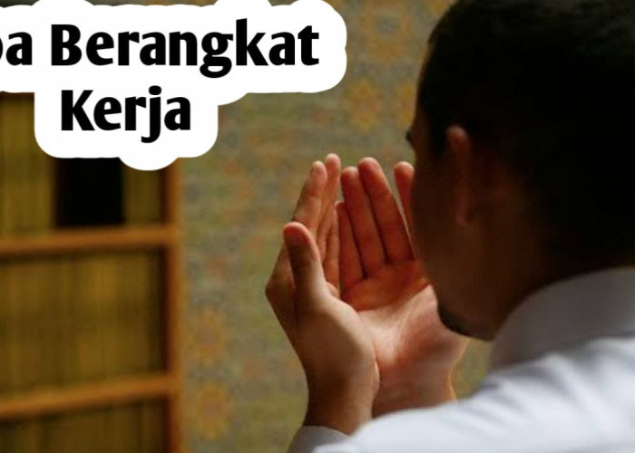 3 Doa Berangkat Kerja, Amalkan Agar Mendapatkan Rezeki yang Baik