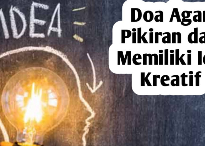 Ingin Pikiran Terang dan Memiliki Ide-ide Kreatif, Coba Amalkan Doa Berikut Ini