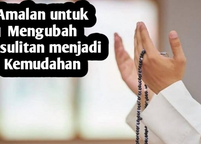 Ingin Mengubah Kesulitan Menjadi Kemudahan Serta Rezeki Lancar, Berikut Amalannya