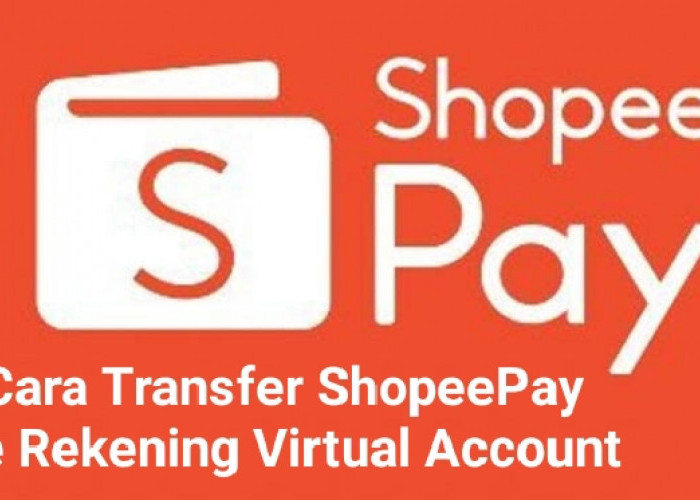 Minimal Rp 10.000, Begini Cara Transfer ShopeePay ke Rekening Virtual Account