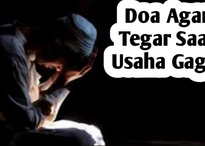 Agar Tetap Tegar Ketika Usaha Gagal, Amalkan Doa Berikut Ini