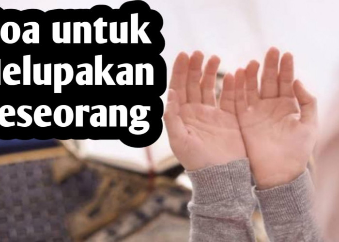 Ingin Melupakan Seseorang, Baiknya Amalkan Doa-doa Berikut Ini